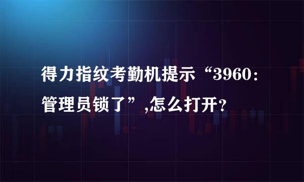 得力指纹考勤机提示“3960：管理员锁了”,怎么打开？