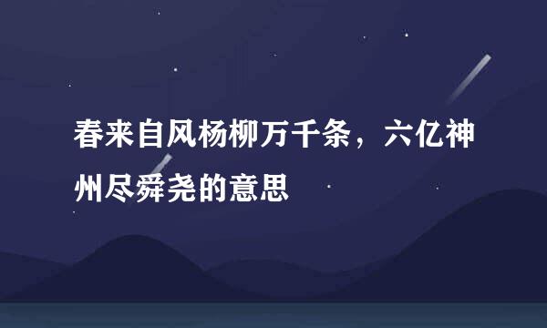 春来自风杨柳万千条，六亿神州尽舜尧的意思