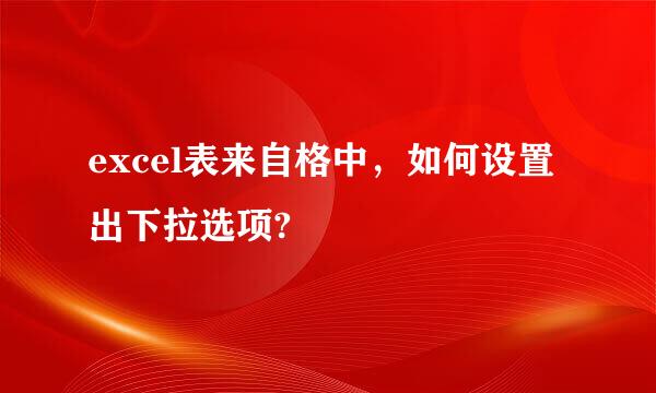 excel表来自格中，如何设置出下拉选项?