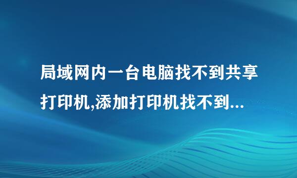 局域网内一台电脑找不到共享打印机,添加打印机找不到共享打印机的工作组