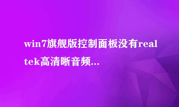 win7旗舰版控制面板没有realtek高清晰音频管理器 请专家帮忙。。