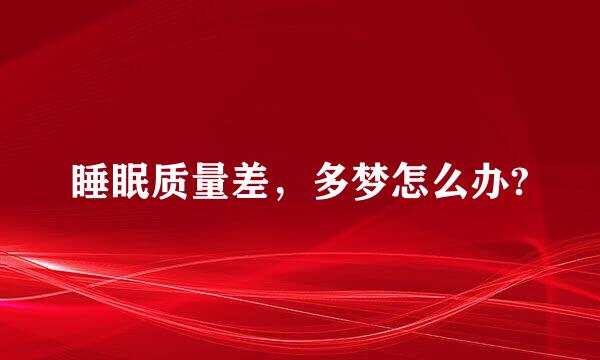 睡眠质量差，多梦怎么办?