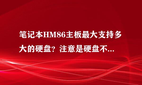 笔记本HM86主板最大支持多大的硬盘？注意是硬盘不是内存。我今天问了下淘宝客服华硕来自zx50（HM8