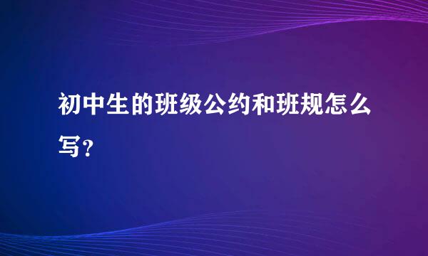 初中生的班级公约和班规怎么写？