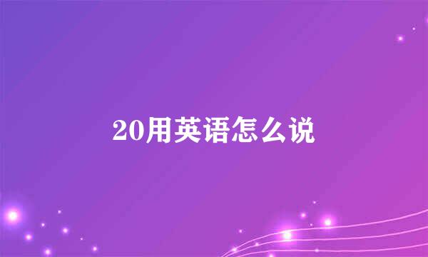 20用英语怎么说