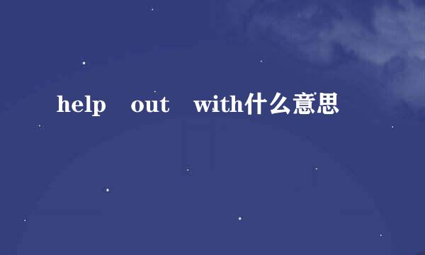 help out with什么意思