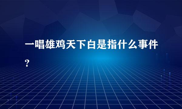 一唱雄鸡天下白是指什么事件？