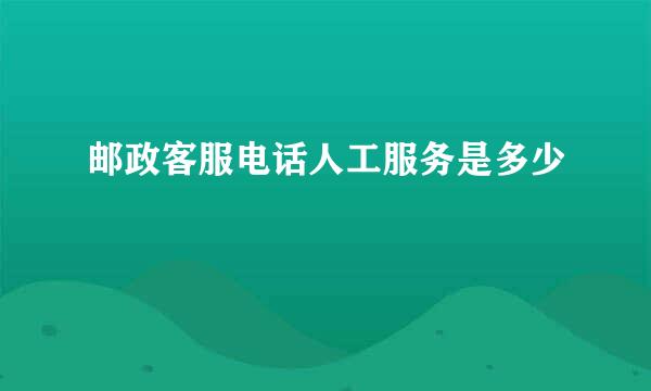 邮政客服电话人工服务是多少