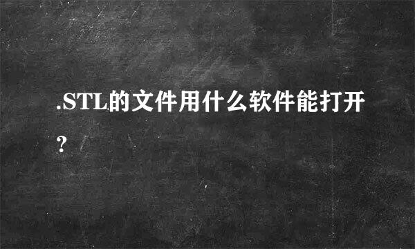 .STL的文件用什么软件能打开？