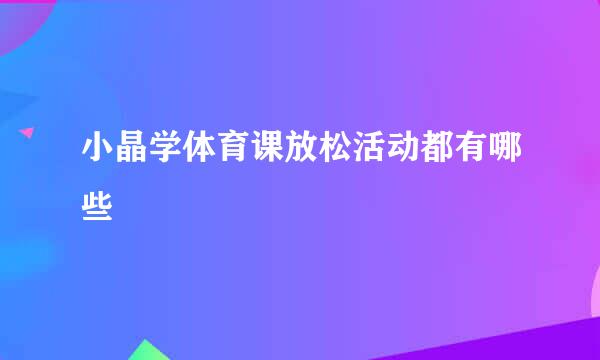 小晶学体育课放松活动都有哪些