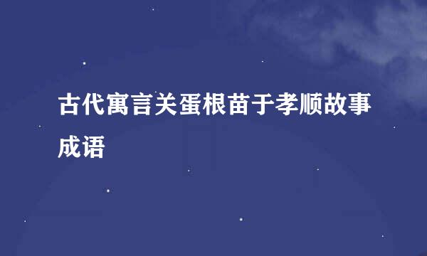 古代寓言关蛋根苗于孝顺故事成语