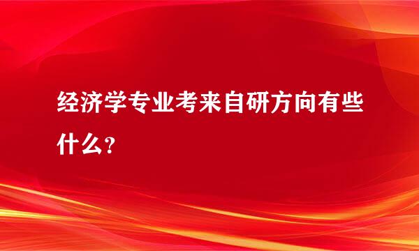 经济学专业考来自研方向有些什么？