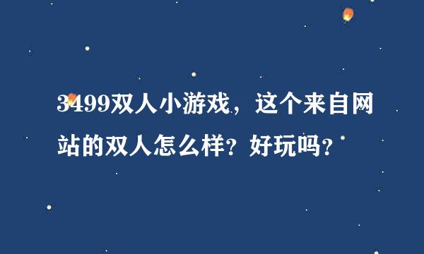 3499双人小游戏，这个来自网站的双人怎么样？好玩吗？