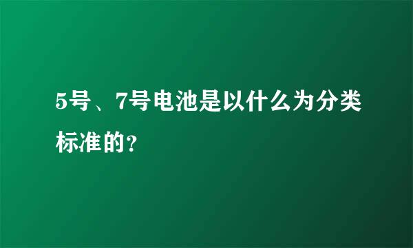 5号、7号电池是以什么为分类标准的？