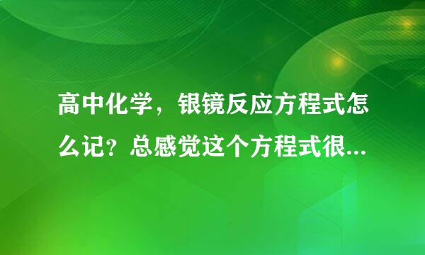 高中化学，银镜反应方程式怎么记？总感觉这个方程式很怪，记不住。葡萄糖和银氨溶液