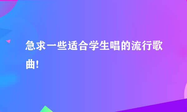 急求一些适合学生唱的流行歌曲!