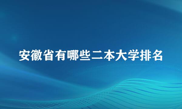 安徽省有哪些二本大学排名