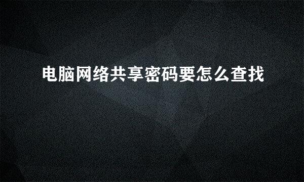 电脑网络共享密码要怎么查找