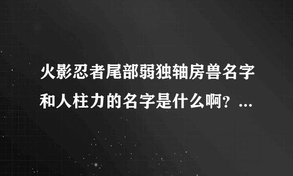 火影忍者尾部弱独轴房兽名字和人柱力的名字是什么啊？收职写虽正点控般