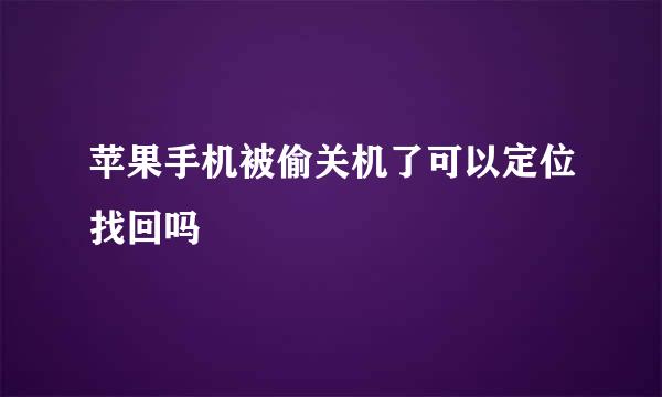 苹果手机被偷关机了可以定位找回吗