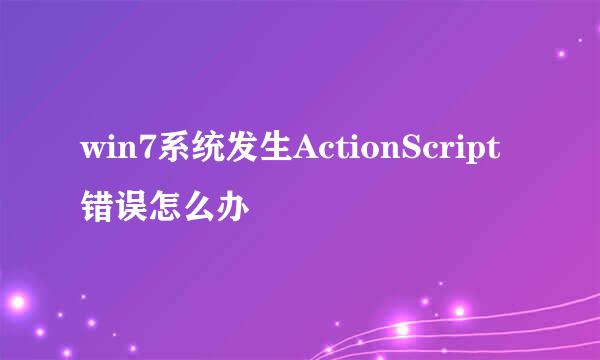 win7系统发生ActionScript错误怎么办