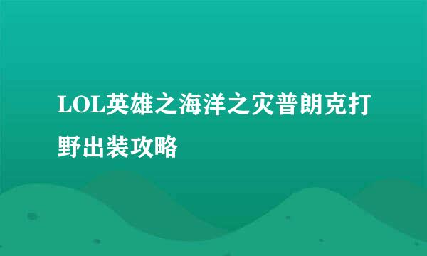 LOL英雄之海洋之灾普朗克打野出装攻略