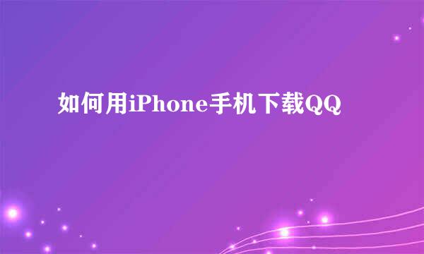 如何用iPhone手机下载QQ