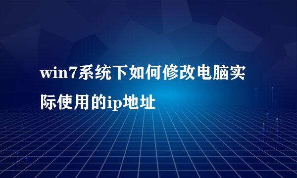 win7系统下如何修改电脑实际使用的ip地址