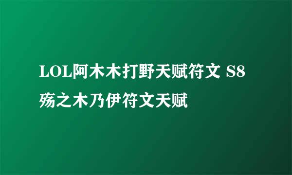 LOL阿木木打野天赋符文 S8殇之木乃伊符文天赋