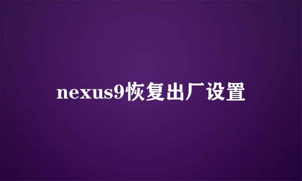 nexus9恢复出厂设置