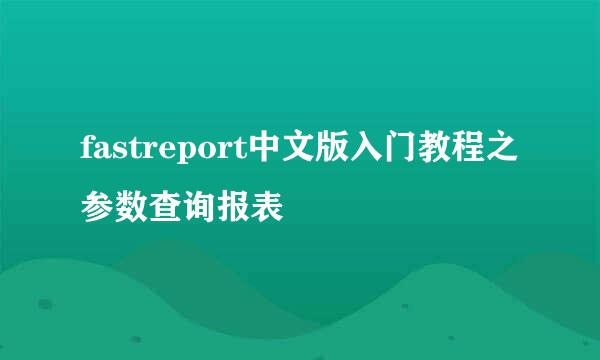 fastreport中文版入门教程之参数查询报表