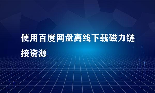 使用百度网盘离线下载磁力链接资源