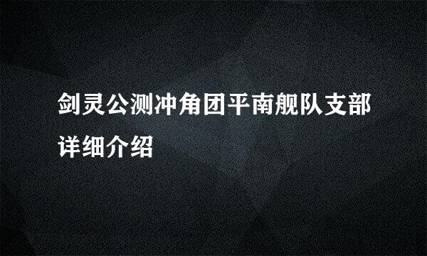 剑灵公测冲角团平南舰队支部详细介绍