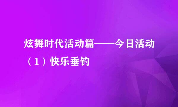 炫舞时代活动篇——今日活动（1）快乐垂钓