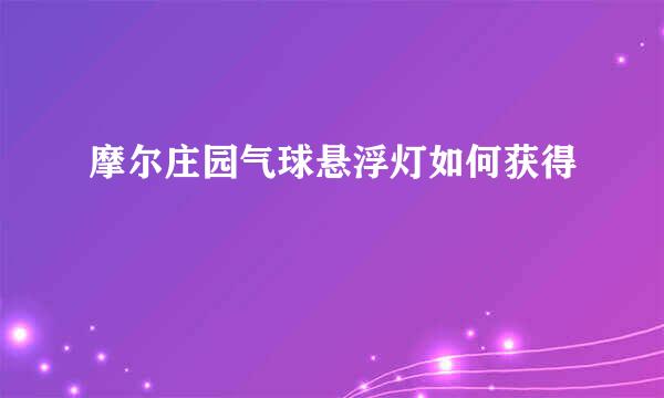 摩尔庄园气球悬浮灯如何获得