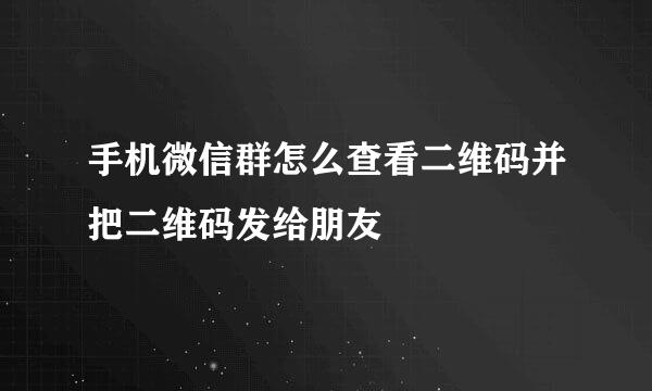 手机微信群怎么查看二维码并把二维码发给朋友