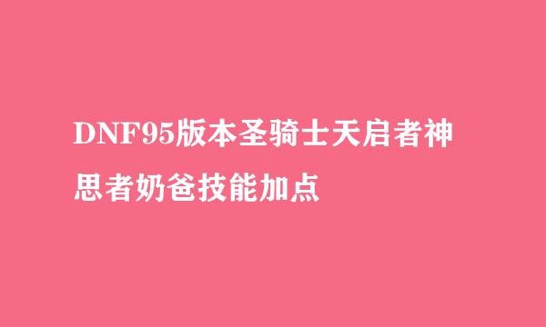 DNF95版本圣骑士天启者神思者奶爸技能加点