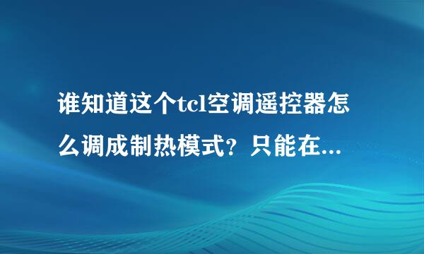 谁知道这个tcl空调遥控器怎么调成制热模式？只能在上面几个功能来回蹦