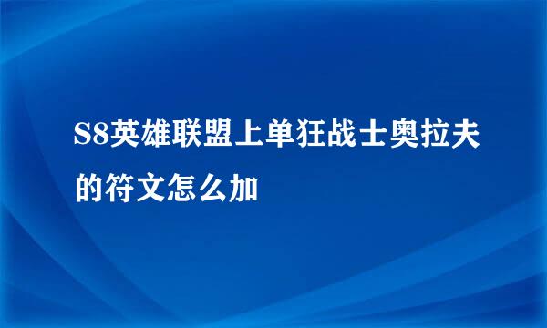 S8英雄联盟上单狂战士奥拉夫的符文怎么加