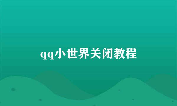 qq小世界关闭教程