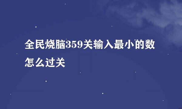 全民烧脑359关输入最小的数怎么过关