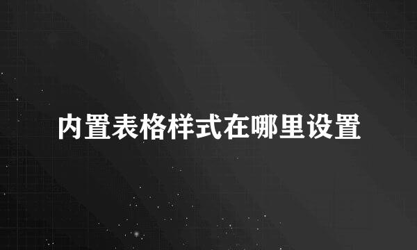 内置表格样式在哪里设置