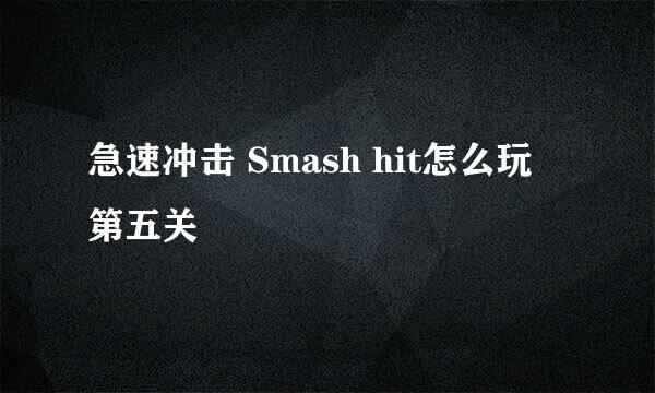 急速冲击 Smash hit怎么玩 第五关