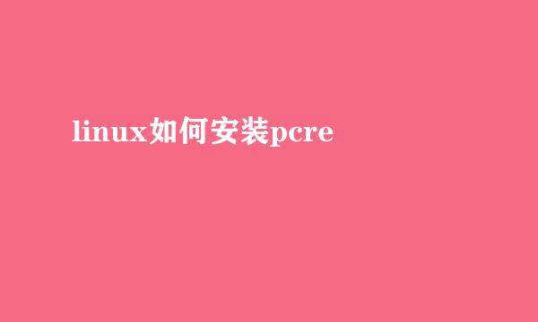 linux如何安装pcre