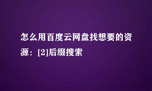 怎么用百度云网盘找想要的资源：[2]后缀搜索