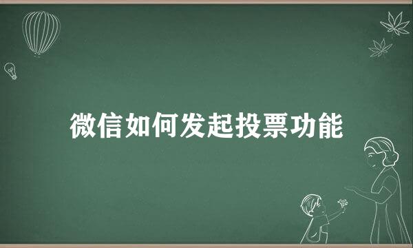 微信如何发起投票功能