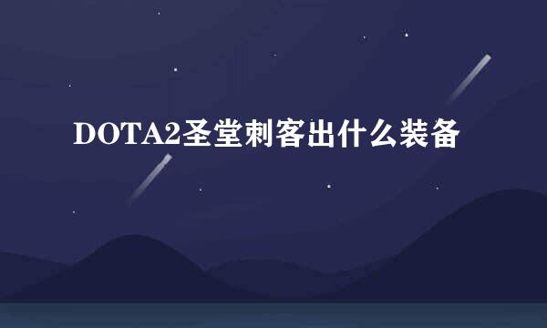 DOTA2圣堂刺客出什么装备