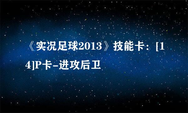 《实况足球2013》技能卡：[14]P卡-进攻后卫