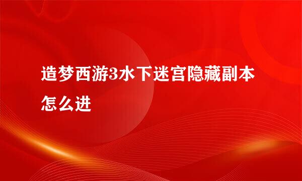 造梦西游3水下迷宫隐藏副本怎么进