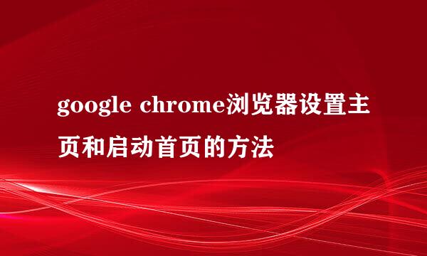 google chrome浏览器设置主页和启动首页的方法